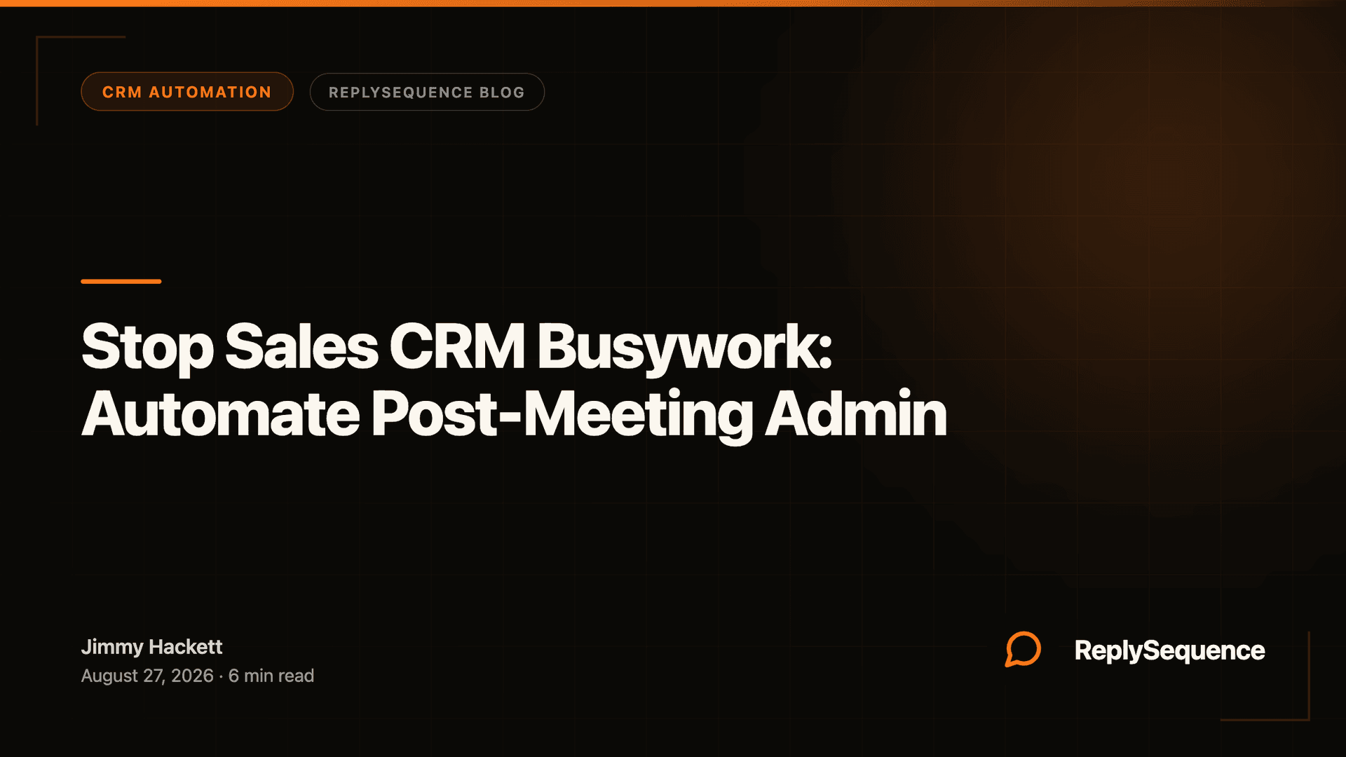 Stop Sales CRM Busywork: Automate Post-Meeting Admin